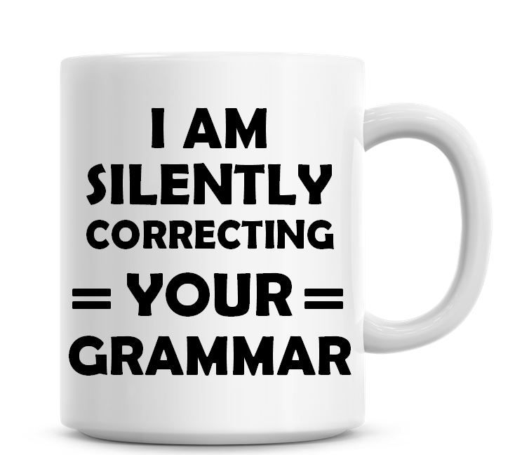 I Am Silently Correcting Your Grammer