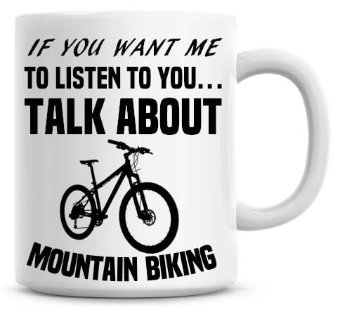 If You Want Me To Listen To You Talk About Mountain Bike Funny Coffee Mug