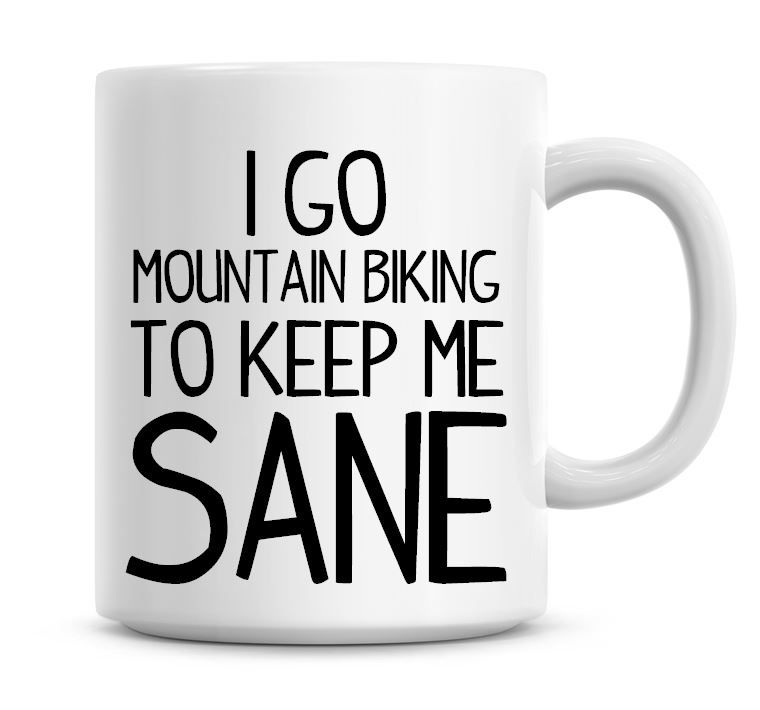 I Go Mountain Biking To Keep Me Sane Funny Coffee Mug
