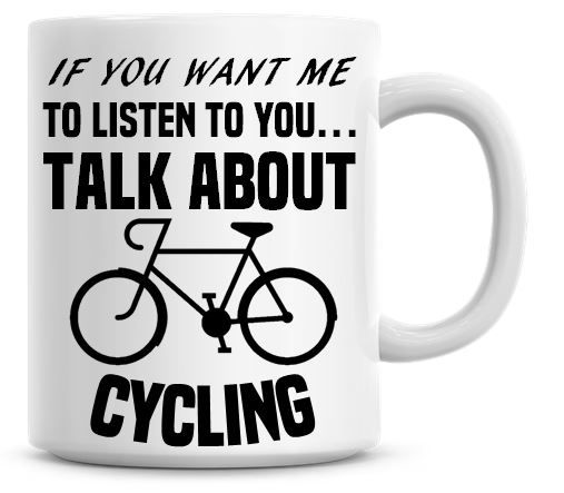 If You Want Me To Listen To You Talk About Cycling Funny Coffee Mug