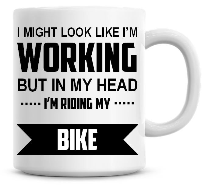 I Might Look Like I'm Working But In My Head I'm Riding My Bike Coffee Mug