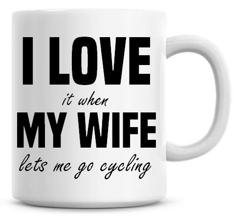 I Love It when My Wife Lets Me Go Cycling
