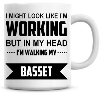 I Might Look Like I'm Working But In My Head I'm Walking My Basset Coffee Mug