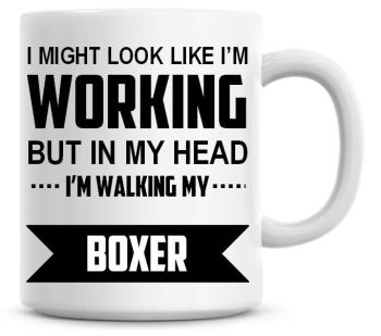 I Might Look Like I'm Working But In My Head I'm Walking My Boxer Coffee Mug
