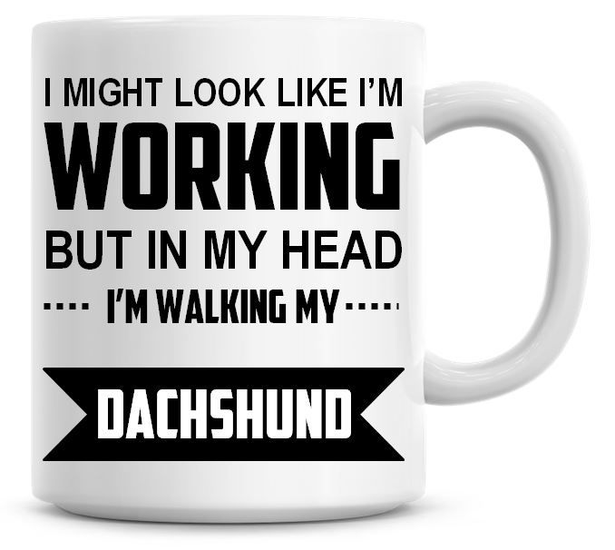I Might Look Like I'm Working But In My Head I'm Walking My Dachshund Coffe