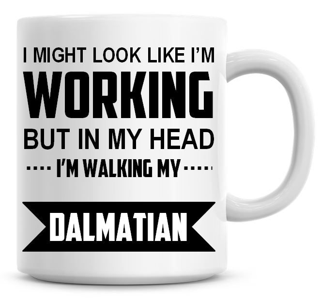 I Might Look Like I'm Working But In My Head I'm Walking My Dalmatian Coffe