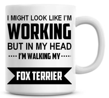I Might Look Like I'm Working But In My Head I'm Walking My Fox Terrier Coffee Mug