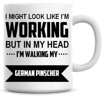 I Might Look Like I'm Working But In My Head I'm Walking My German Pinscher Coffee Mug