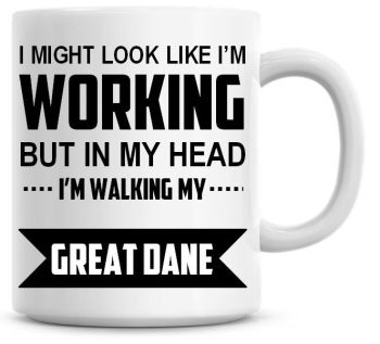I Might Look Like I'm Working But In My Head I'm Walking My Great Dane Coffee Mug