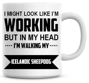 I Might Look Like I'm Working But In My Head I'm Walking My Icelandic Sheepdog Coffee Mug