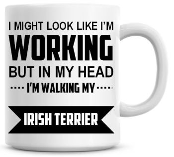 I Might Look Like I'm Working But In My Head I'm Walking My Irish Terrier Coffee Mug