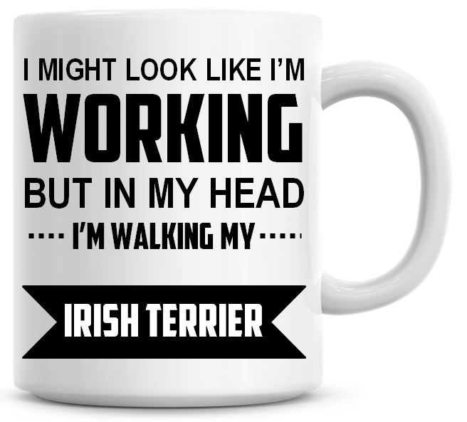 I Might Look Like I'm Working But In My Head I'm Walking My Irish Terrier C