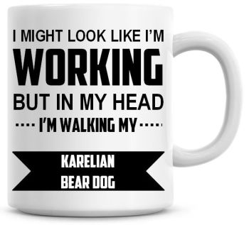 I Might Look Like I'm Working But In My Head I'm Walking My Karelian Bear Dog Coffee Mug