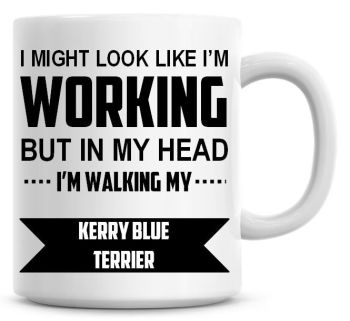 I Might Look Like I'm Working But In My Head I'm Walking My King Blue Terrier Coffee Mug