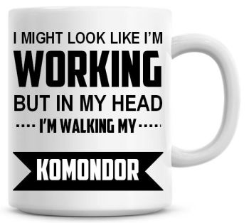 I Might Look Like I'm Working But In My Head I'm Walking My Komondor Coffee Mug