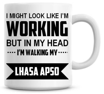 I Might Look Like I'm Working But In My Head I'm Walking My Lhasa Apso Coffee Mug