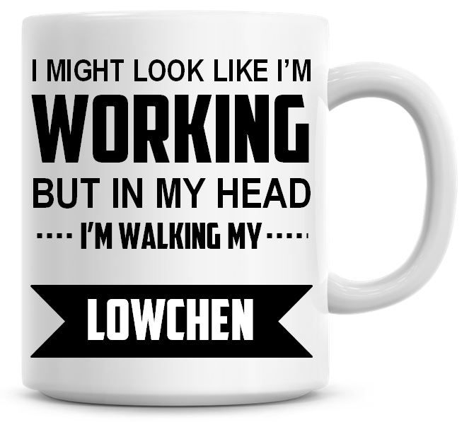 I Might Look Like I'm Working But In My Head I'm Walking My Lowchen Coffee 
