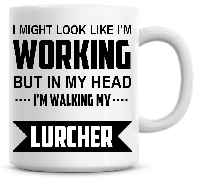 I Might Look Like I'm Working But In My Head I'm Walking My Lurcher Coffee 