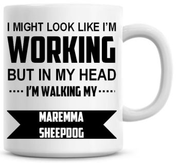 I Might Look Like I'm Working But In My Head I'm Walking My Maremma Sheepdog Coffee Mug