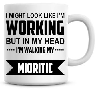I Might Look Like I'm Working But In My Head I'm Walking My Mioritic Coffee Mug