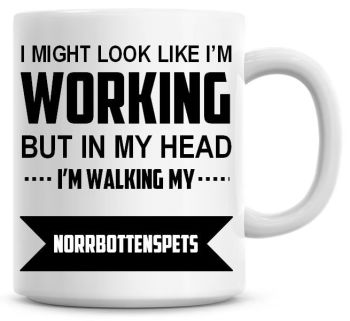 I Might Look Like I'm Working But In My Head I'm Walking My Norrbottenspets Coffee Mug