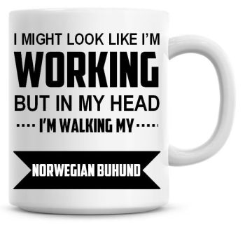 I Might Look Like I'm Working But In My Head I'm Walking My Norwegian Buhund Coffee Mug
