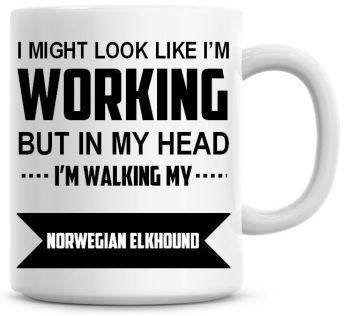 I Might Look Like I'm Working But In My Head I'm Walking My Norwegian Elkhound Coffee Mug