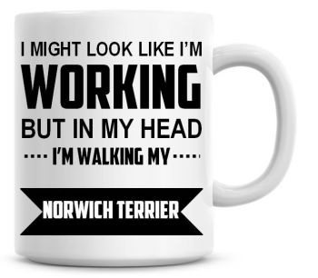I Might Look Like I'm Working But In My Head I'm Walking My Norwich Terrier Coffee Mug