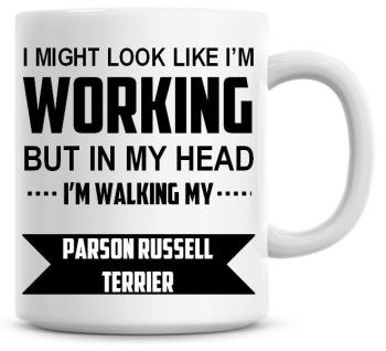 I Might Look Like I'm Working But In My Head I'm Walking My Parson Russell Terrier Coffee Mug