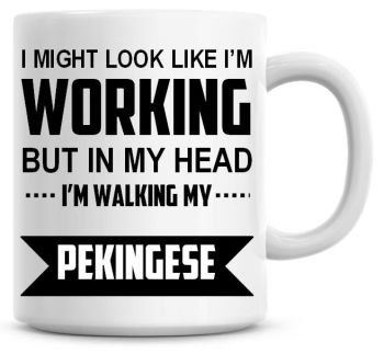 I Might Look Like I'm Working But In My Head I'm Walking My Pekingese Coffee Mug