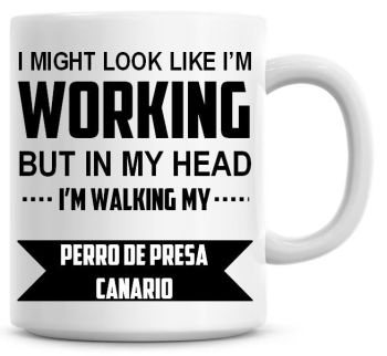 I Might Look Like I'm Working But In My Head I'm Walking My Perro De Presa Canario Coffee Mug