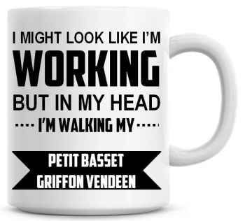 I Might Look Like I'm Working But In My Head I'm Walking My Petit Basset Griffon Vendeen Coffee Mug