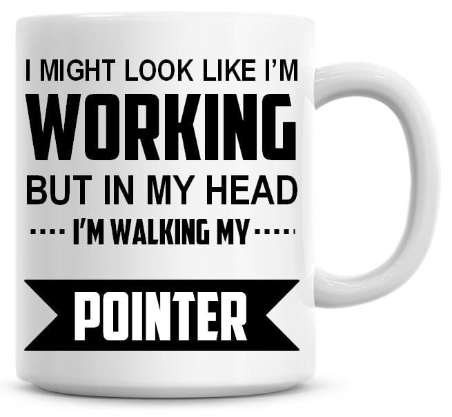 I Might Look Like I'm Working But In My Head I'm Walking My Pointer Coffee 