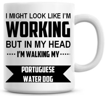 I Might Look Like I'm Working But In My Head I'm Walking My Portuguese Water Dog Coffee Mug
