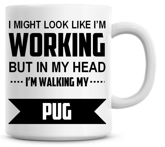 I Might Look Like I'm Working But In My Head I'm Walking My Pug Coffee Mug