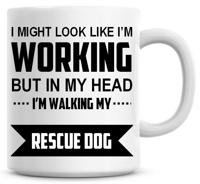 I Might Look Like I'm Working But In My Head I'm Walking My Rescue Dog Coff