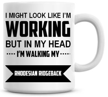 I Might Look Like I'm Working But In My Head I'm Walking My Rhodesian Ridgeback Coffee Mug