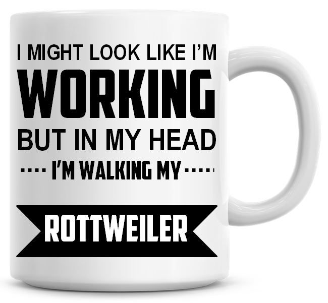 I Might Look Like I'm Working But In My Head I'm Walking My Rottweiler Coff