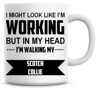 I Might Look Like I'm Working But In My Head I'm Walking My Scotch Collie Coffee Mug