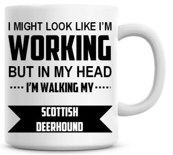 I Might Look Like I'm Working But In My Head I'm Walking My Scottish Deerhound Coffee Mug