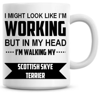 I Might Look Like I'm Working But In My Head I'm Walking My Scottish Skye Terrier Coffee Mug