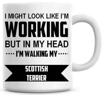 I Might Look Like I'm Working But In My Head I'm Walking My Scottish Terrier Coffee Mug