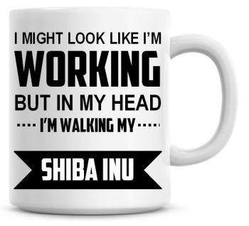 I Might Look Like I'm Working But In My Head I'm Walking My Shiba Inu Coffee Mug