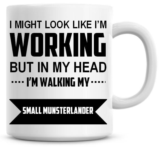 I Might Look Like I'm Working But In My Head I'm Walking My Small Munsterla