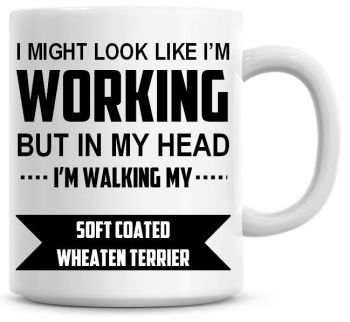 I Might Look Like I'm Working But In My Head I'm Walking My Soft Coated Wheaten Terrier Coffee Mug