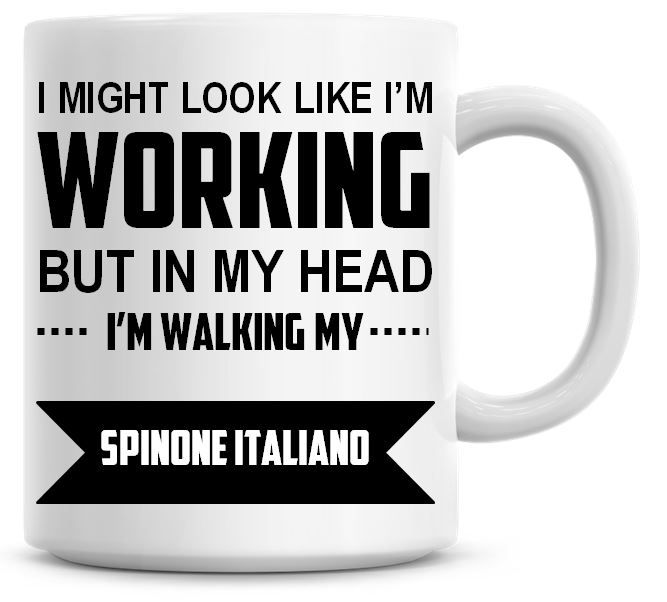 I Might Look Like I'm Working But In My Head I'm Walking My Spinone Italian