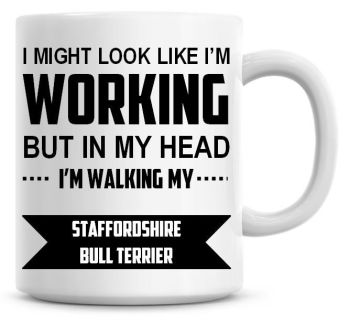 I Might Look Like I'm Working But In My Head I'm Walking My Staffordshire Bull Terrier Coffee Mug