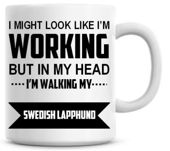 I Might Look Like I'm Working But In My Head I'm Walking My Swedish Lapphund Coffee Mug