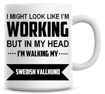 I Might Look Like I'm Working But In My Head I'm Walking My Swedish Vallhund Coffee Mug
