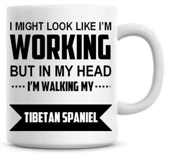I Might Look Like I'm Working But In My Head I'm Walking My Tibetan Spaniel Coffee Mug
